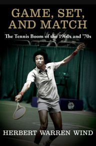 Title: Game, Set, and Match: The Tennis Boom of the 1960s and '70s, Author: Herbert Warren Wind