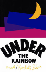Title: Under the Rainbow: A Novel, Author: Randall Silvis