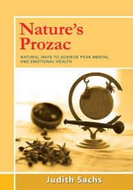 Title: Nature's Prozac: Natural Ways to Achieve Peak Mental and Emotional Health, Author: Judith Sachs