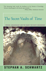 Title: The Secret Vaults of Time: Psychic Archaeology and the Quest for Man's Beginnings, Author: Stephan Schwartz