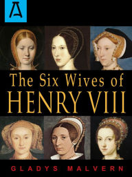 Title: The Six Wives of Henry VIII, Author: Gladys Malvern