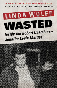 Title: Wasted: Inside the Robert Chambers-Jennifer Levin Murder, Author: Linda Wolfe