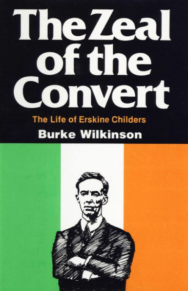 The Zeal of the Convert: The Life of Erskine Childers