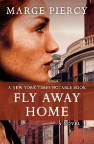 Title: Fly Away Home: A Novel, Author: Marge Piercy