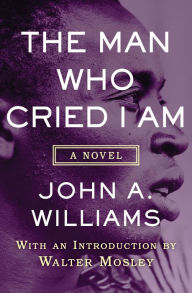 Title: The Man Who Cried I Am: A Novel, Author: John A. Williams