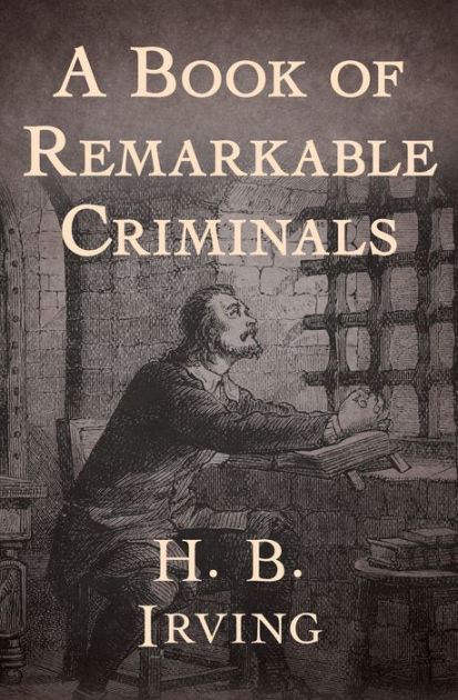 A Book Of Remarkable Criminals By H. B. Irving | NOOK Book (eBook ...