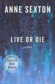 Title: Live or Die: Poems, Author: Anne Sexton