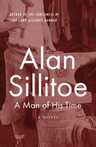 Title: A Man of His Time: A Novel, Author: Alan Sillitoe