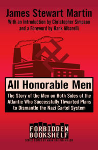 Title: All Honorable Men: The Story of the Men on Both Sides of the Atlantic Who Successfully Thwarted Plans to Dismantle the Nazi Cartel System, Author: James Stewart Martin