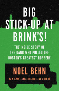 Title: Big Stick-Up at Brink's!: The Inside Story of the Gang Who Pulled Off Boston's Greatest Robbery, Author: Noel Behn