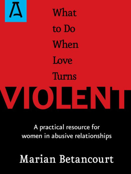 What to Do When Love Turns Violent: A Practical Resource for Women in Abusive Relationships