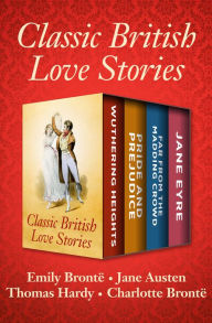 Title: Classic British Love Stories: Wuthering Heights, Pride and Prejudice, Far from the Madding Crowd, and Jane Eyre, Author: Emily Brontë