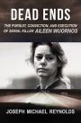 Dead Ends: The Pursuit, Conviction, and Execution of Serial Killer Aileen Wuornos