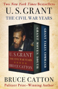 Title: U. S. Grant: The Civil War Years: Grant Moves South and Grant Takes Command, Author: Bruce Catton