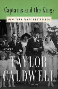 Title: Captains and the Kings: A Novel, Author: Taylor Caldwell