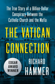 Title: The Vatican Connection: The True Story of a Billion-Dollar Conspiracy Between the Catholic Church and the Mafia, Author: Richard Hammer