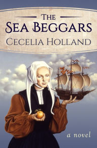Title: The Sea Beggars: A Novel, Author: Cecelia Holland