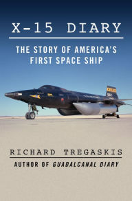 Title: X-15 Diary: The Story of America's First Space Ship, Author: Richard Tregaskis