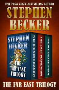 Title: The Far East Trilogy: The Chinese Bandit, The Last Mandarin, and The Blue-Eyed Shan, Author: Stephen Becker