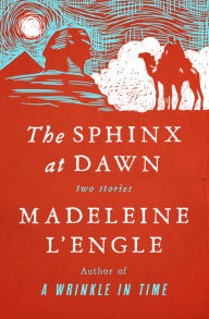 Title: The Sphinx at Dawn: Two Stories, Author: Madeleine L'Engle