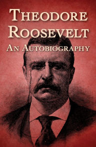 Title: Theodore Roosevelt: An Autobiography, Author: Theodore Roosevelt