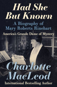 Title: Had She But Known: A Biography of Mary Roberts Rinehart, Author: Charlotte MacLeod