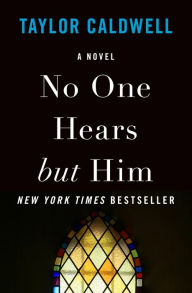 Title: No One Hears but Him: A Novel, Author: Taylor Caldwell