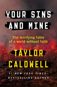 Title: Your Sins and Mine: The Terrifying Fable of a World Without Faith, Author: Taylor Caldwell