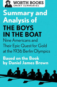 Title: Summary and Analysis of The Boys in the Boat: Nine Americans and Their Epic Quest for Gold at the 1936 Berlin Olympics: Based on the Book by Daniel James Brown, Author: Worth Books