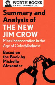 Title: Summary and Analysis of The New Jim Crow: Mass Incarceration in the Age of Colorblindness: Based on the Book by Michelle Alexander, Author: Worth Books
