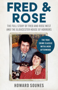 Title: Fred and Rose: The Full Story of Fred and Rose West and the Gloucester House of Horrors, Author: Howard Sounes