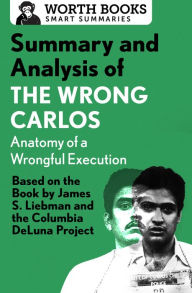 Title: Summary and Analysis of The Wrong Carlos: Anatomy of a Wrongful Execution: Based on the Book by James S. Liebman, Author: Worth Books