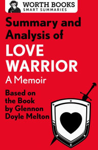 Title: Summary and Analysis of Love Warrior: A Memoir: Based on the Book by Glennon Doyle Melton, Author: Worth Books