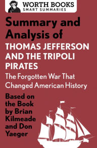 Title: Summary and Analysis of Thomas Jefferson and the Tripoli Pirates: The Forgotten War That Changed American History: Based on the Book by Brian Kilmeade & Don Yaeger, Author: Worth Books