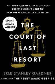 Title: The Court of Last Resort: The True Story of a Team of Crime Experts Who Fought to Save the Wrongfully Convicted, Author: Erle Stanley Gardner