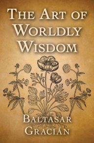 Title: The Art of Worldly Wisdom, Author: Baltasar Gracián