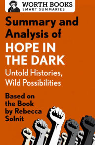 Title: Summary and Analysis of Hope in the Dark: Untold Histories, Wild Possibilities: Based on the Book by Rebecca Solnit, Author: Worth Books