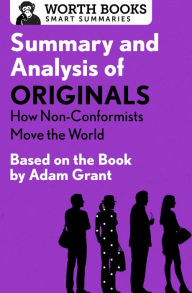 Title: Summary and Analysis of Originals: How Non-Conformists Move the World: Based on the Book by Adam Grant, Author: Worth Books