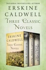 Title: Three Classic Novels: Tobacco Road, God's Little Acre, and Place Called Estherville, Author: Erskine Caldwell