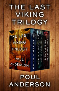 Title: The Last Viking Trilogy: The Golden Horn, The Road of the Sea Horse, and The Sign of the Raven, Author: Poul Anderson