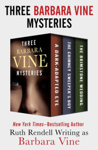 Title: Three Barbara Vine Mysteries: A Dark-Adapted Eye, The Chimney Sweeper's Boy, and The Brimstone Wedding, Author: Ruth Rendell