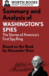 Title: Summary and Analysis of Washington's Spies: The Story of America's First Spy Ring: Based on the Book by Alexander Rose, Author: Worth Books