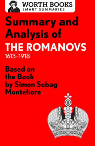 Title: Summary and Analysis of The Romanovs: 1613-1918: Based on the Book by Simon Sebag Montefiore, Author: Worth Books