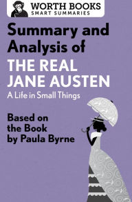 Title: Summary and Analysis of The Real Jane Austen: A Life in Small Things: Based on the Book by Paula Byrne, Author: Worth Books