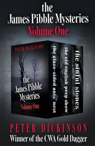 Title: The James Pibble Mysteries, Volume One: The Glass-Sided Ants' Nest, The Old English Peep Show, and The Sinful Stones, Author: Peter Dickinson