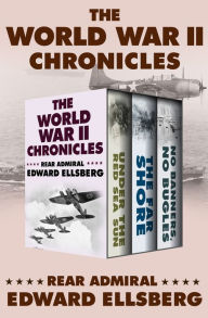 Title: The World War II Chronicles: Under the Red Sea Sun, The Far Shore, and No Banners, No Bugles, Author: Edward Ellsberg