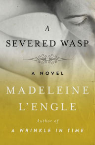 Title: A Severed Wasp: A Novel, Author: Madeleine L'Engle