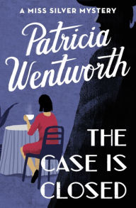 Title: The Case Is Closed (Miss Silver Series #2), Author: Patricia Wentworth