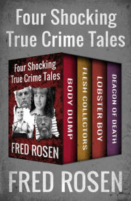 Title: Four Shocking True Crime Tales: Body Dump, Flesh Collectors, Lobster Boy, and Deacon of Death, Author: Fred Rosen