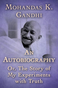 Title: An Autobiography: Or, The Story of My Experiments with Truth, Author: Mohandas K. Gandhi